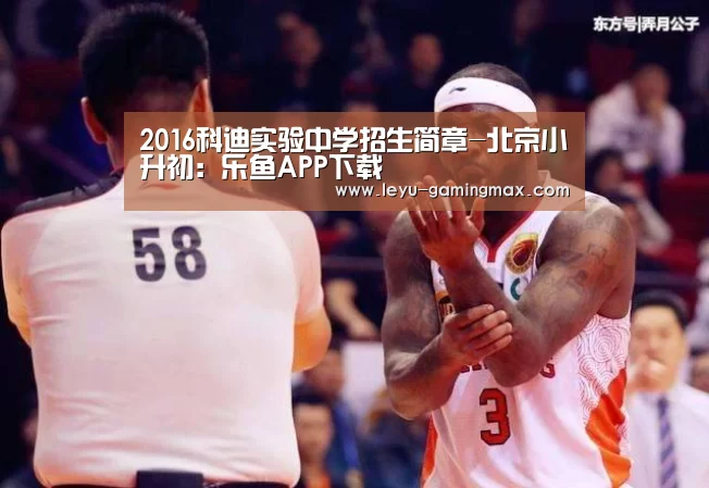 2016科迪实验中学招生简章-北京小升初:乐鱼APP下载(图3) 乐鱼官方入口