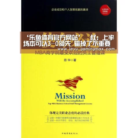 ‘乐鱼体育官方网站’囧叔:上半场本可以3-0领先 输掉了不重要的比赛(图1) 乐鱼官方入口