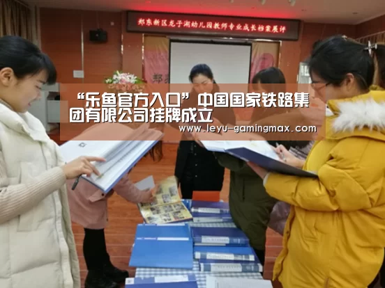 “乐鱼官方入口”中国国家铁路集团有限公司挂牌成立(图3) 乐鱼官方入口